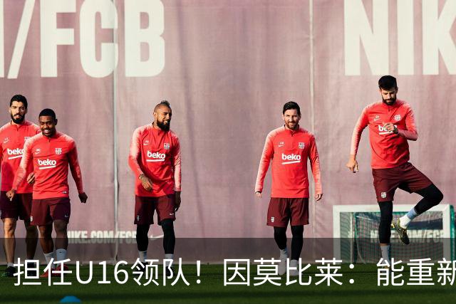 担任U16领队！因莫比莱：能重新成为意大利的一员，让我很自豪